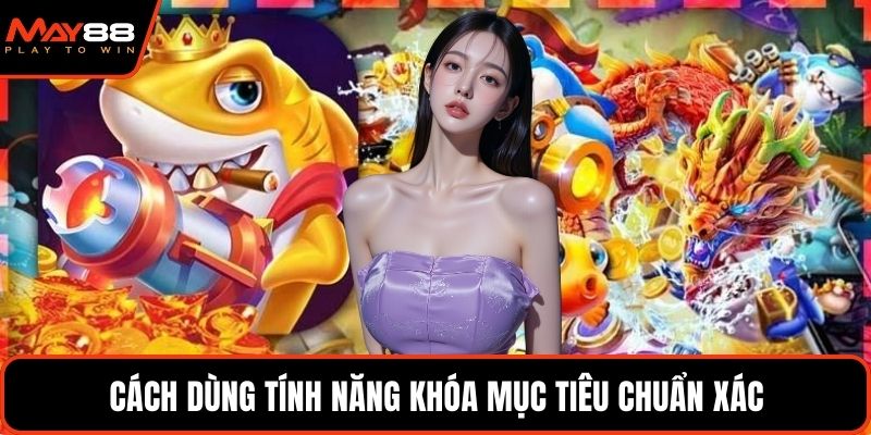 Cách dùng tính năng khóa mục tiêu chuẩn xác