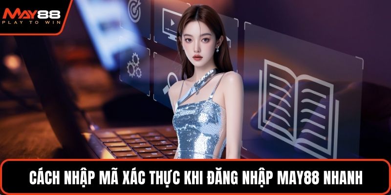 Cách nhập mã xác thực khi đăng nhập May88 nhanh