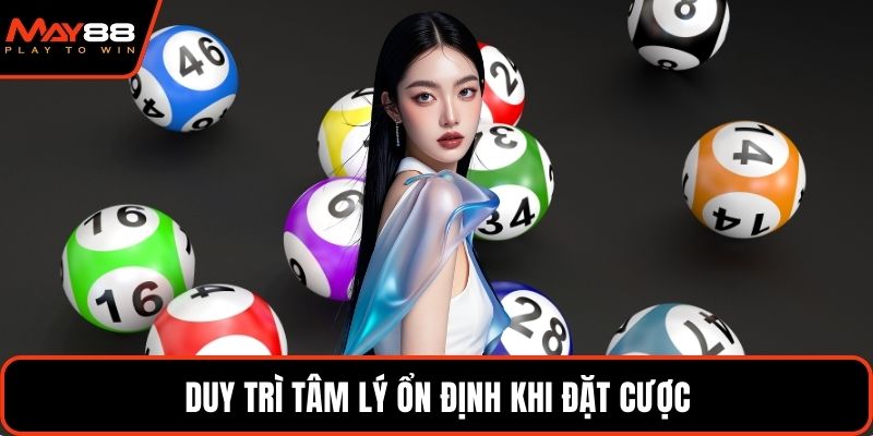 Duy trì tâm lý ổn định khi đặt cược
