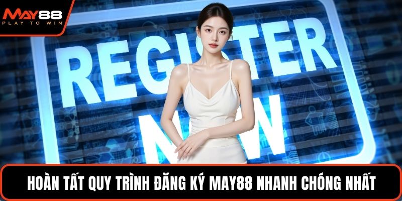 Hoàn tất quy trình đăng ký May88 nhanh chóng nhất
