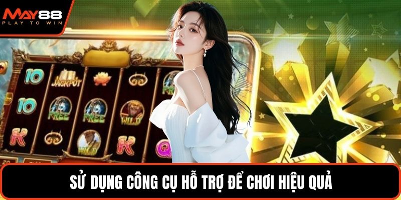 Sử dụng công cụ hỗ trợ để chơi hiệu quả