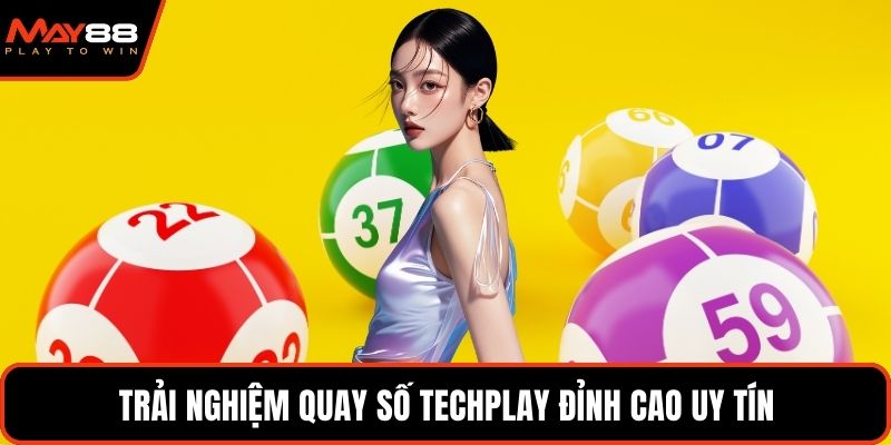 Trải nghiệm quay số techplay đỉnh cao uy tín
